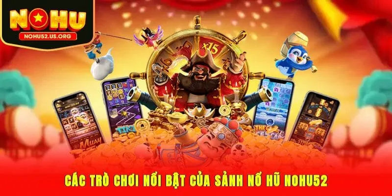 Các trò chơi nổi bật của sảnh nổ hũ Nohu52