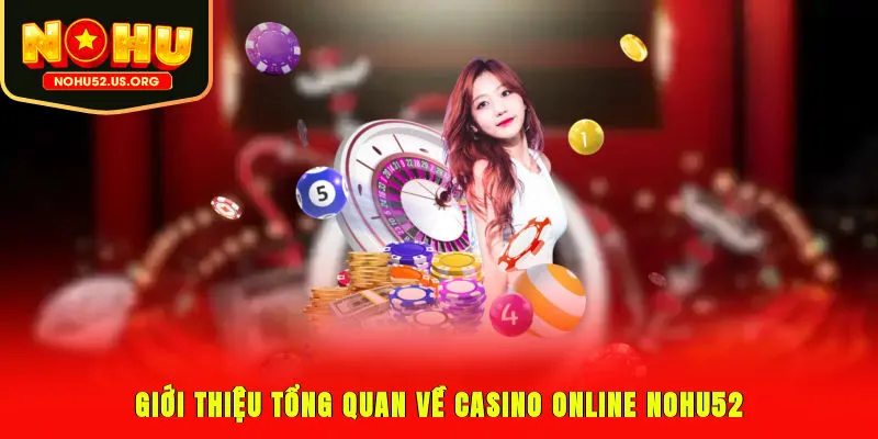 Giới thiệu tổng quan về casino online Nohu52