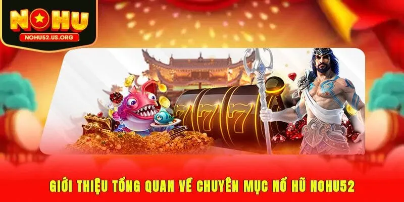 Giới thiệu tổng quan về chuyên mục nổ hũ Nohu52