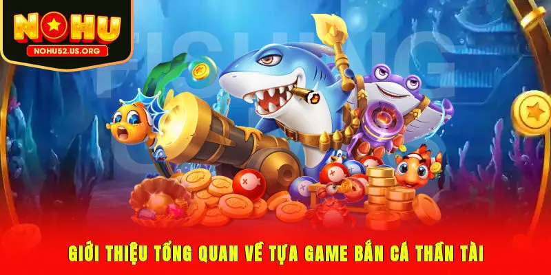 Giới thiệu tổng quan về tựa game bắn cá Thần Tài