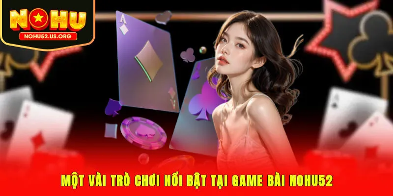 Một vài trò chơi nổi bật tại game bài Nohu52