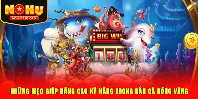 Những mẹo giúp nâng cao kỹ năng trong bắn cá Rồng Vàng