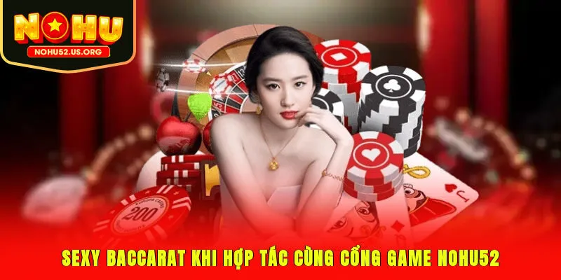 Sexy Baccarat khi hợp tác cùng cổng game Nohu52